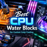 Best CPU Water Blocks for Custom Loop Cooling