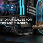 Best Drain Valves for PC Coolant Changes