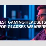 Best Gaming Headsets for Glasses Wearers