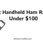 Best Handheld Ham Radios Under $100