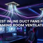 Best Inline Duct Fans for Gaming Room Ventilation