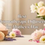 Best Aromatherapy Diffusers for Mother's Day