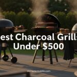 Best Charcoal Grills Under $500