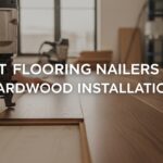 Best Flooring Nailers for Hardwood Installation