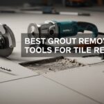 Best Grout Removal Tools for Tile Repair