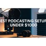 Best Podcasting Setups Under $1000