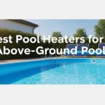 Best Pool Heaters for Above-Ground Pools