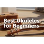 Best Ukuleles for Beginners