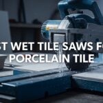 Best Wet Tile Saws for Porcelain Tile