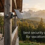 best security cameras for vacation homes