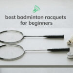best badminton racquets for beginners